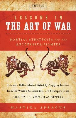 Lessons in the Art of War: Martial Strategies for the Successful Fighter - Martina Sprague