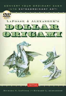 Lafosse & Alexander's Dollar Origami: Convert Your Ordinary Cash Into Extraordinary Art!: Origami Book with 48 Origami Paper Dollars, 20 Projects and - Michael G. Lafosse