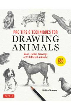 Pro Tips & Techniques for Drawing Animals: Make Lifelike Drawings of 63 Different Animals! (Over 650 Illustrations) - Michiyo Miyanaga