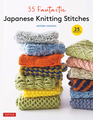 55 Fantastic Japanese Knitting Stitches: (Includes 25 Projects) - Kotomi Hayashi