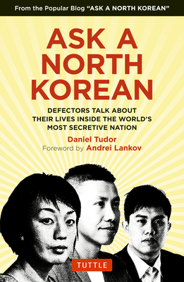 Ask a North Korean: Defectors Talk about Their Lives Inside the World's Most Secretive Nation - Daniel Tudor
