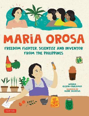Maria Orosa Freedom Fighter: Scientist and Inventor from the Philippines - Norma Olizon-chikiamco