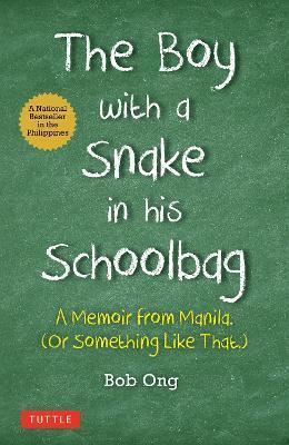 The Boy with a Snake in His Schoolbag: A Memoir from Manila (or Something Like That) - Bob Ong