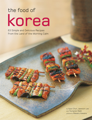 The Food of Korea: 63 Simple and Delicious Recipes from the Land of the Morning Calm - Injoo Chun