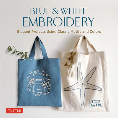 Blue & White Embroidery: Elegant Projects Using Classic Motifs and Colors (7 Stitching Techniques and 30 Projects Included) - Kozue Yazawa