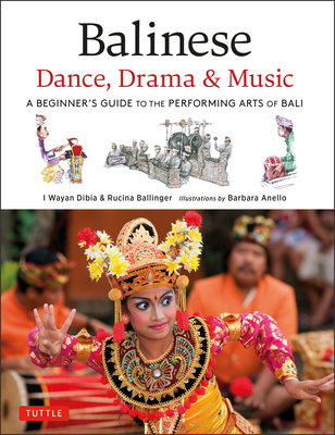 Balinese Dance, Drama & Music: A Beginner's Guide to the Performing Arts of Bali (Bonus Online Content) - I. Wayan Dibia