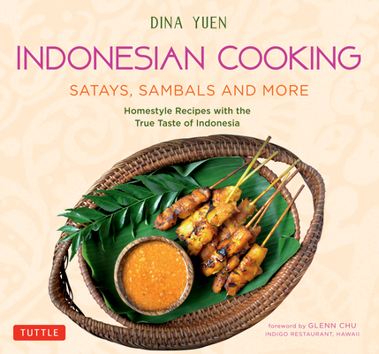 Indonesian Cooking: Satays, Sambals and More: Homestyle Recipes with the True Taste of Indonesia - Dina Yuen
