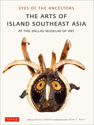 Eyes of the Ancestors: The Arts of Island Southeast Asia at the Dallas Museum of Art - Reimar Schefold