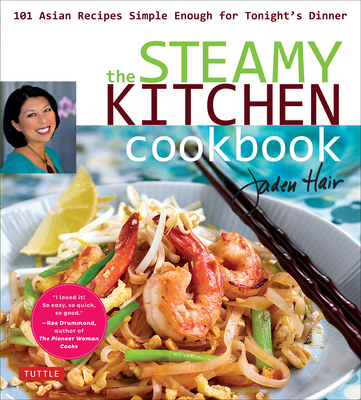 The Steamy Kitchen Cookbook: 101 Asian Recipes Simple Enough for Tonight's Dinner - Jaden Hair