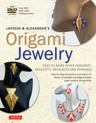Lafosse & Alexander's Origami Jewelry: Easy-To-Make Paper Pendants, Bracelets, Necklaces and Earrings: Origami Book with Instructional DVD: Great for - Michael G. Lafosse