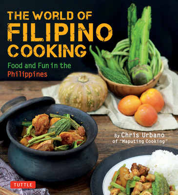 The World of Filipino Cooking: Food and Fun in the Philippines by Chris Urbano of 'Maputing Cooking' (Over 90 Recipes) - Chris Urbano