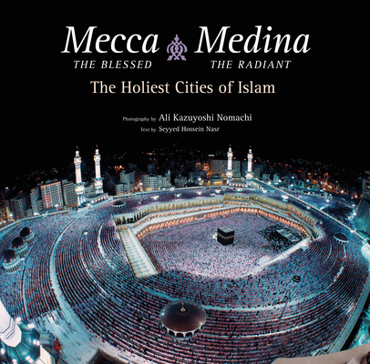 Mecca the Blessed, Medina the Radiant: The Holiest Cities of Islam - Seyyed Hossein Nasr