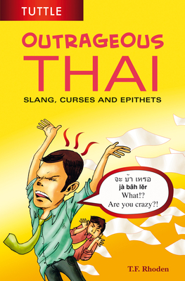 Outrageous Thai: Slang, Curses and Epithets (Thai Phrasebook) - T. F. Rhoden