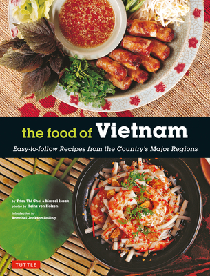 The Food of Vietnam: Easy-To-Follow Recipes from the Country's Major Regions [Vietnamese Cookbook with Over 80 Recipes] - Trieu Thi Choi
