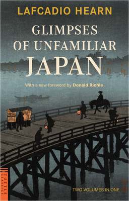 Glimpses of Unfamiliar Japan: Two Volumes in One - Lafcadio Hearn