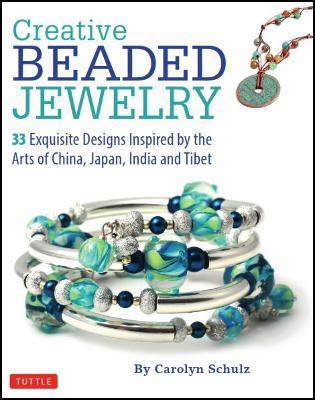 Creative Beaded Jewelry: 33 Exquisite Designs Inspired by the Arts of China, Japan, India and Tibet - Carolyn Schulz
