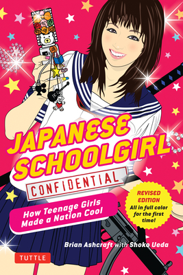 Japanese Schoolgirl Confidential: How Teenage Girls Made a Nation Cool - Brian Ashcraft