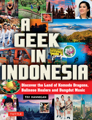 A Geek in Indonesia: Discover the Land of Komodo Dragons, Balinese Healers and Dangdut Music - Tim Hannigan