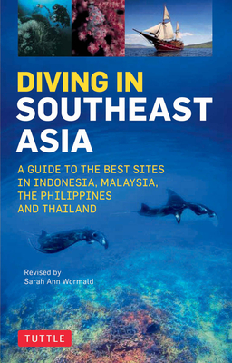 Diving in Southeast Asia: A Guide to the Best Sites in Indonesia, Malaysia, the Philippines and Thailand - Sarah Ann Wormald