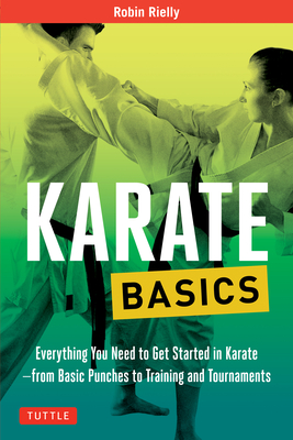 Karate Basics: Everything You Need to Get Started in Karate - From Basic Punches to Training and Tournaments - Robin Rielly