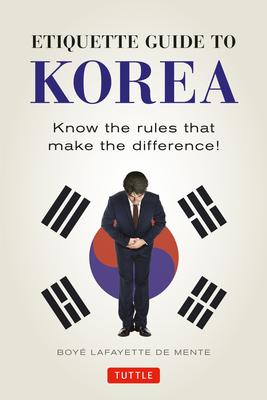 Etiquette Guide to Korea: Know the Rules That Make the Difference! - Boye Lafayette De Mente