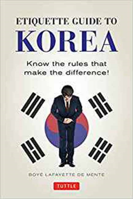 Etiquette Guide to Korea: Know the Rules That Make the Difference! - Boye Lafayette De Mente