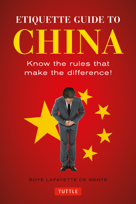 Etiquette Guide to China: Know the Rules That Make the Difference! - Boye Lafayette De Mente