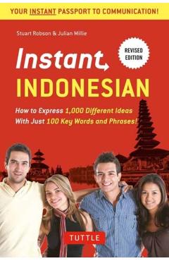 Instant Indonesian: How to Express 1,000 Different Ideas with Just 100 Key Words and Phrases! (Indonesian Phrasebook & Dictionary) - Stuart Robson