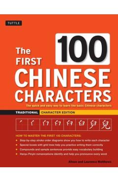 The First 100 Chinese Characters: Traditional Character Edition: The Quick and Easy Way to Learn the Basic Chinese Characters - Laurence Matthews