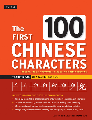 The First 100 Chinese Characters: Traditional Character Edition: The Quick and Easy Way to Learn the Basic Chinese Characters - Laurence Matthews