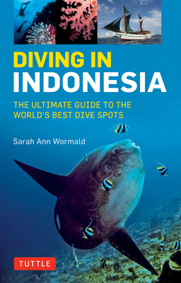 Diving in Indonesia: The Ultimate Guide to the World's Best Dive Spots: Bali, Komodo, Sulawesi, Papua, and More - Sarah Ann Wormald