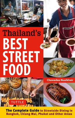 Thailand's Best Street Food: The Complete Guide to Street Dining in Bangkok, Chiang Mai, Phuket and Other Areas - Chawadee Nualkhair