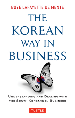 Korean Way in Business: Understanding and Dealing with the South Koreans in Business - Boye Lafayette De Mente