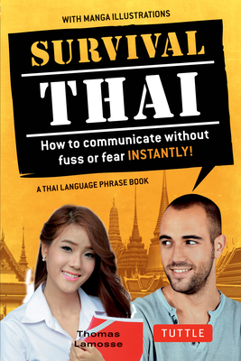 Survival Thai: How to Communicate Without Fuss or Fear Instantly! (Thai Phrasebook & Dictionary) - Thomas Lamosse