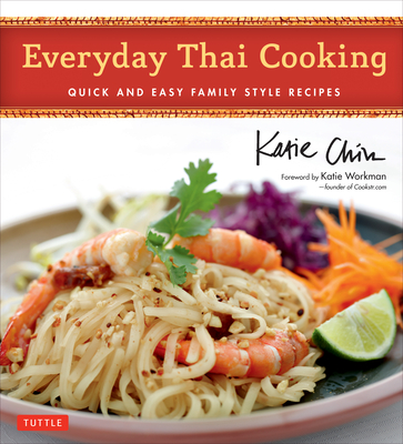Everyday Thai Cooking: Quick and Easy Family Style Recipes [Thai Cookbook, 100 Recipes] - Katie Chin