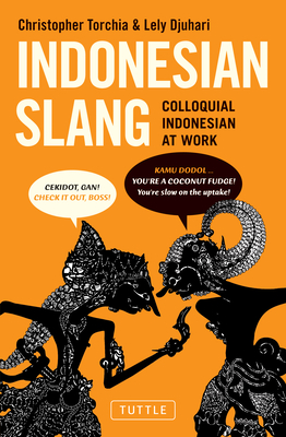 Indonesian Slang: Colloquial Indonesian at Work - Christopher Torchia