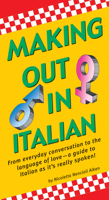 Making Out in Italian: (Italian Phrasebook) - Nicoletta Nencioli Aiken