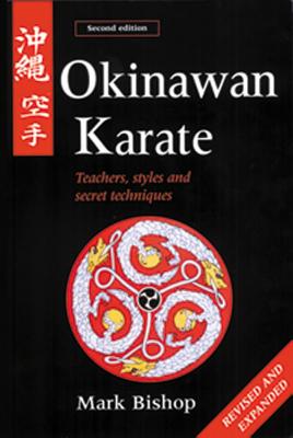 Okinawan Karate: Teachers, Styles and Secret Techniques - Mark Bishop