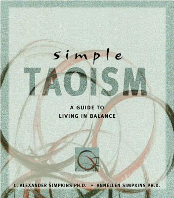Simple Taoism: A Guide to Living in Balance - C. Alexander Simpkins