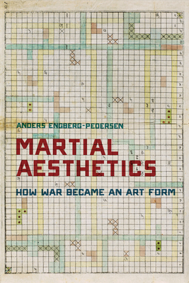 Martial Aesthetics: How War Became an Art Form - Anders Engberg-pedersen