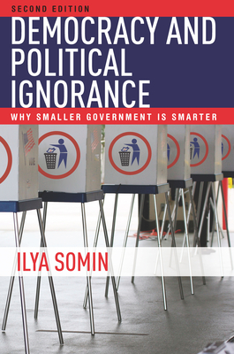 Democracy and Political Ignorance: Why Smaller Government Is Smarter, Second Edition - Ilya Somin