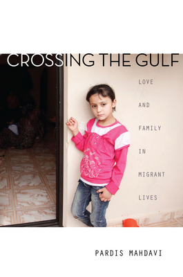Crossing the Gulf: Love and Family in Migrant Lives - Pardis Mahdavi