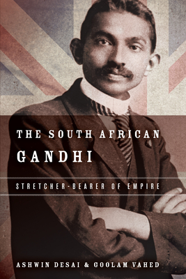 The South African Gandhi: Stretcher-Bearer of Empire - Ashwin Desai