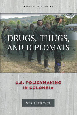 Drugs, Thugs, and Diplomats: U.S. Policymaking in Colombia - Winifred Tate