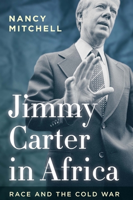 Jimmy Carter in Africa: Race and the Cold War - Nancy Mitchell