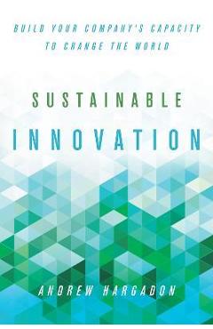 Coperta cărții 'Sustainable Innovation: Build Your Company's Capacity to Change the World - Andrew Hargadon'