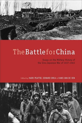 The Battle for China: Essays on the Military History of the Sino-Japanese War of 1937-1945 - Mark Peattie