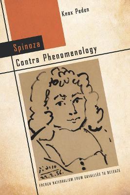 Spinoza Contra Phenomenology: French Rationalism from Cavaill�s to Deleuze - Knox Peden