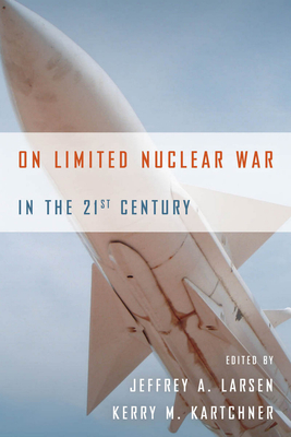 On Limited Nuclear War in the 21st Century - Jeffrey A. Larsen