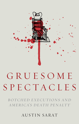 Gruesome Spectacles: Botched Executions and America's Death Penalty - Austin Sarat